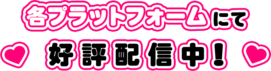各プラットフォームにて好評配信中！